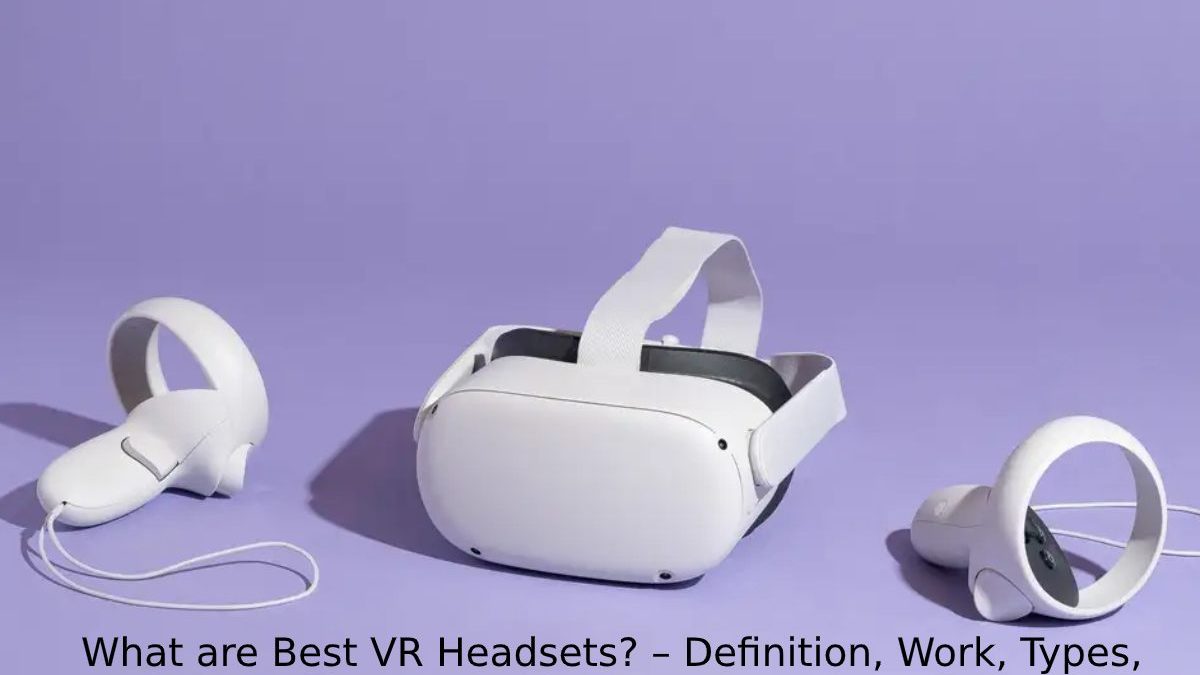 What are Best VR Headsets? – Definition, Work, Types, And More