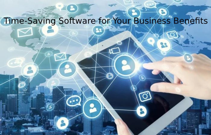 Time-Saving Software for Your Business Benefits
