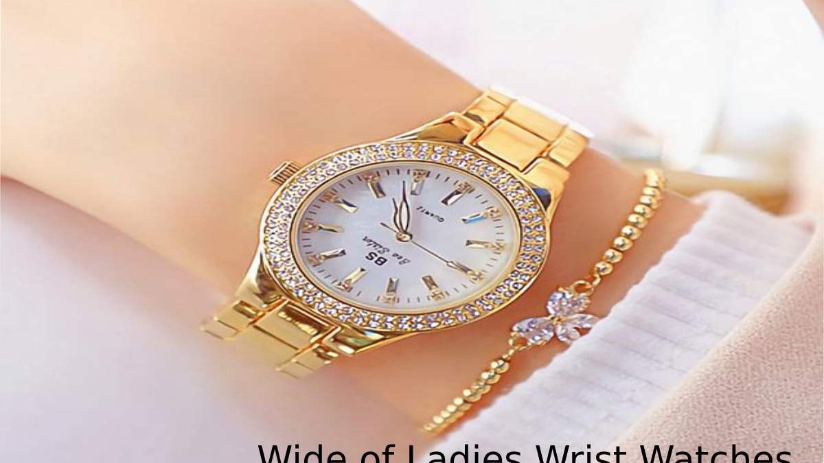 Wide of Ladies’ Wrist Watches – Definition, Choose, Guide, And More