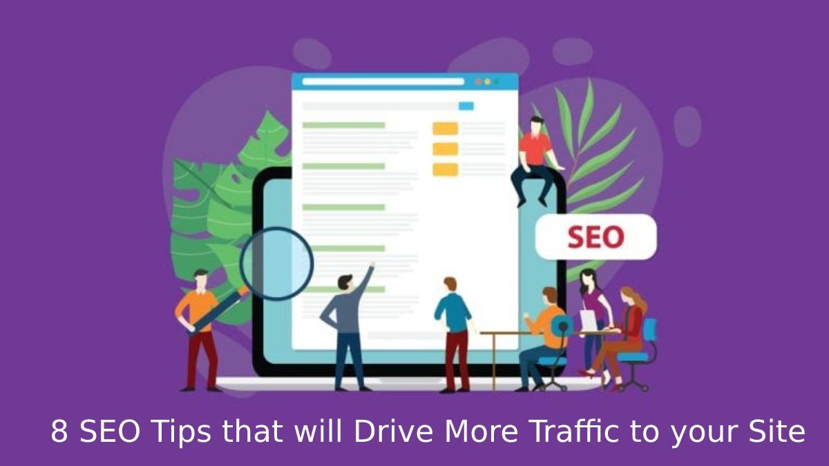 8 SEO Tips that will Drive More Traffic to your Site – Explaining, Importance, And More