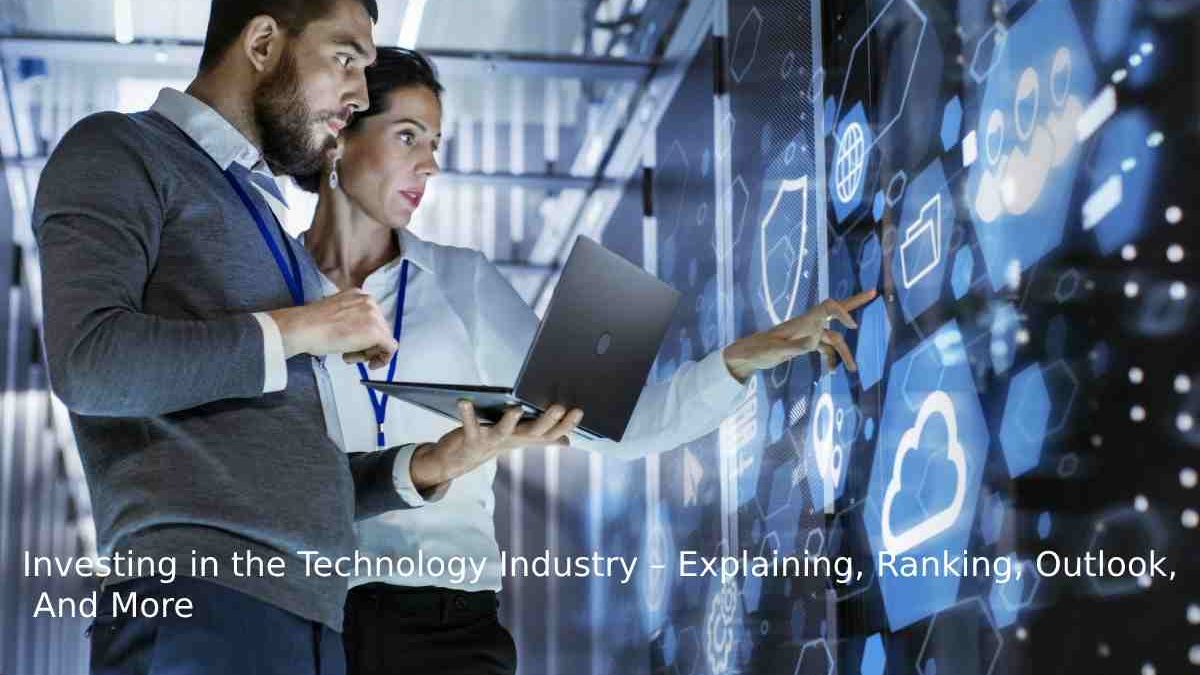 Investing in the Technology Industry – Explaining, Ranking, Outlook, And More