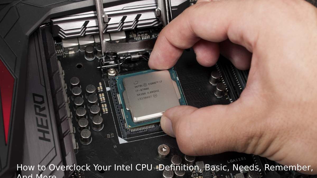 How to Overclock Your Intel CPU -Definition, Basic, Needs, Remember, And More