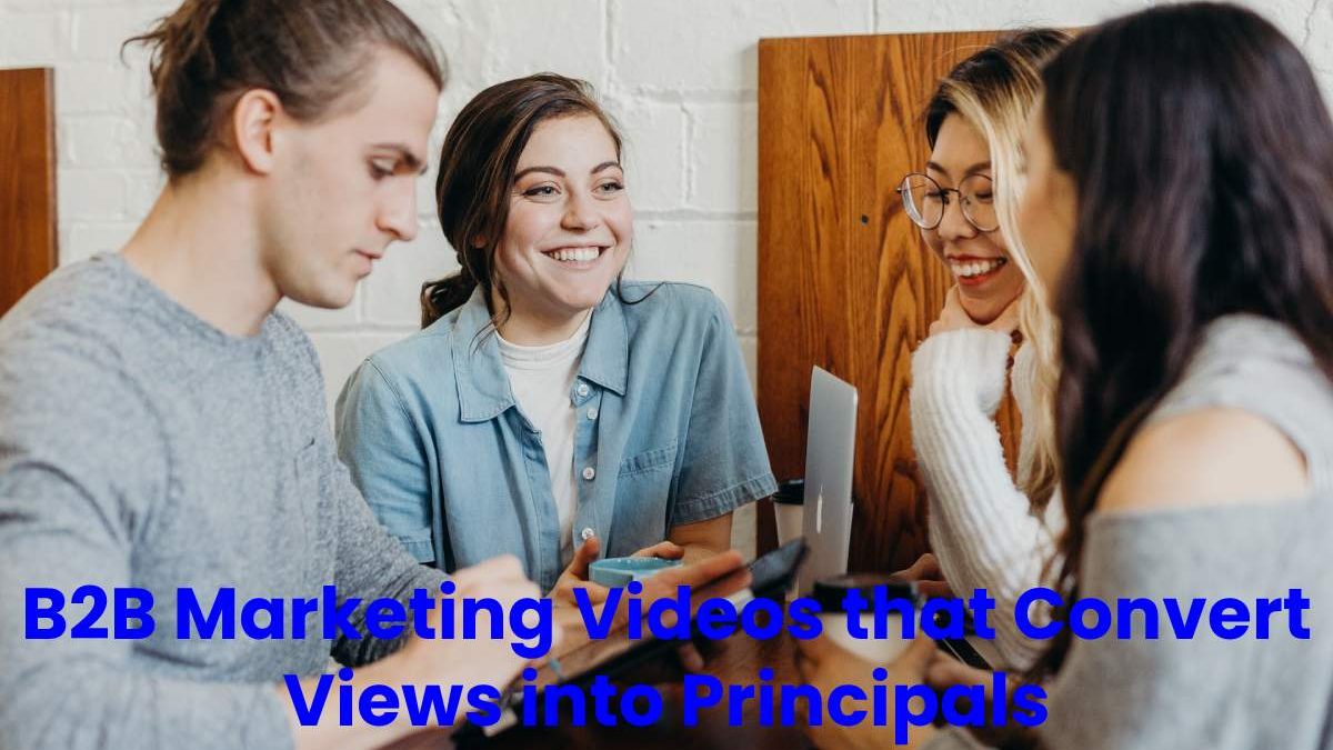 B2B Marketing Videos that Convert Views into Principals
