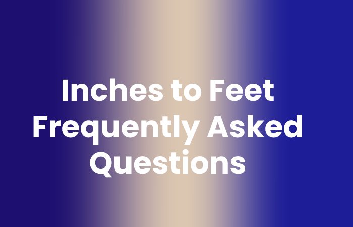 Inches to Feet Frequently Asked Questions