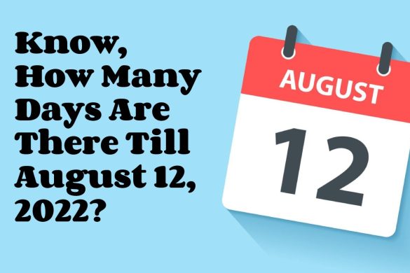 Know, how many days are there till august 12, 2022?
