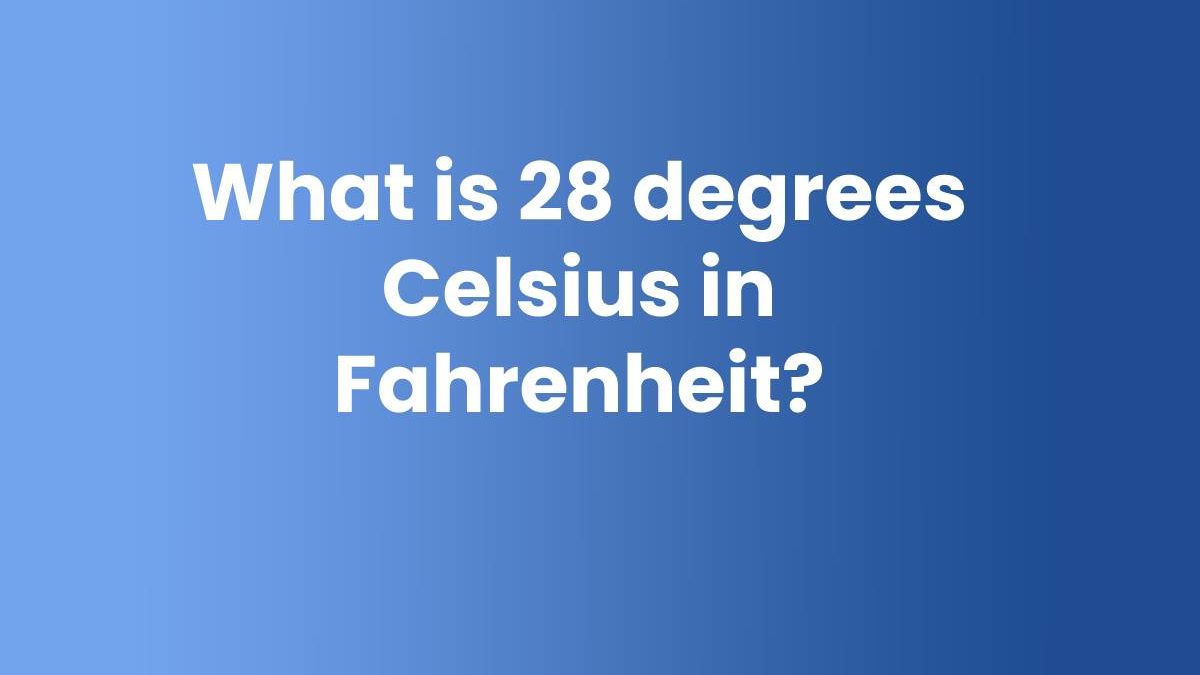 What is 28 degrees Celsius in Fahrenheit?