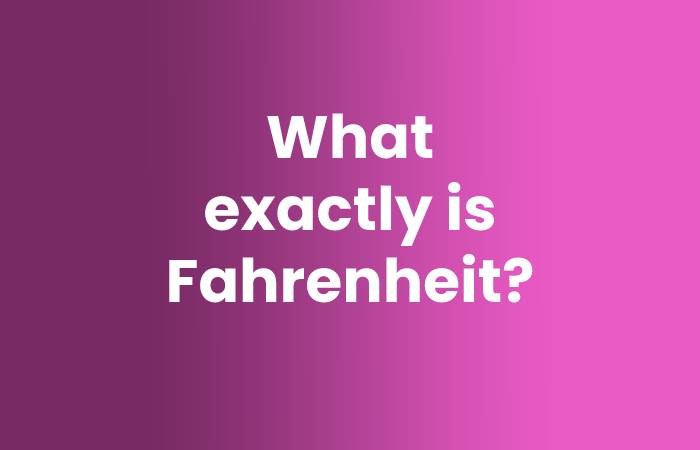 What exactly is Fahrenheit?