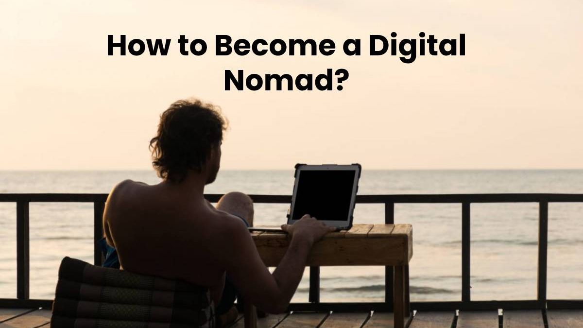 Best Guide On How to Become a Digital Nomad