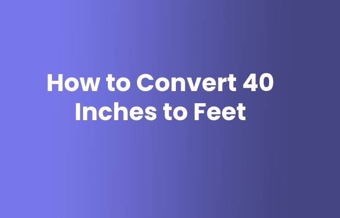 How to Convert 40 Inches to Feet