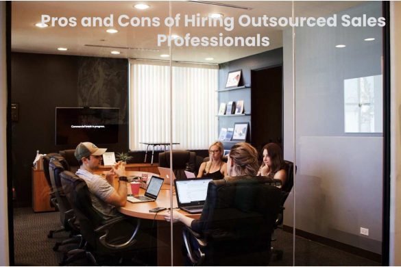 Pros and Cons of Hiring Outsourced Sales Professionals