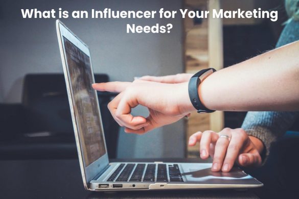 What is an Influencer for Your Marketing Needs?