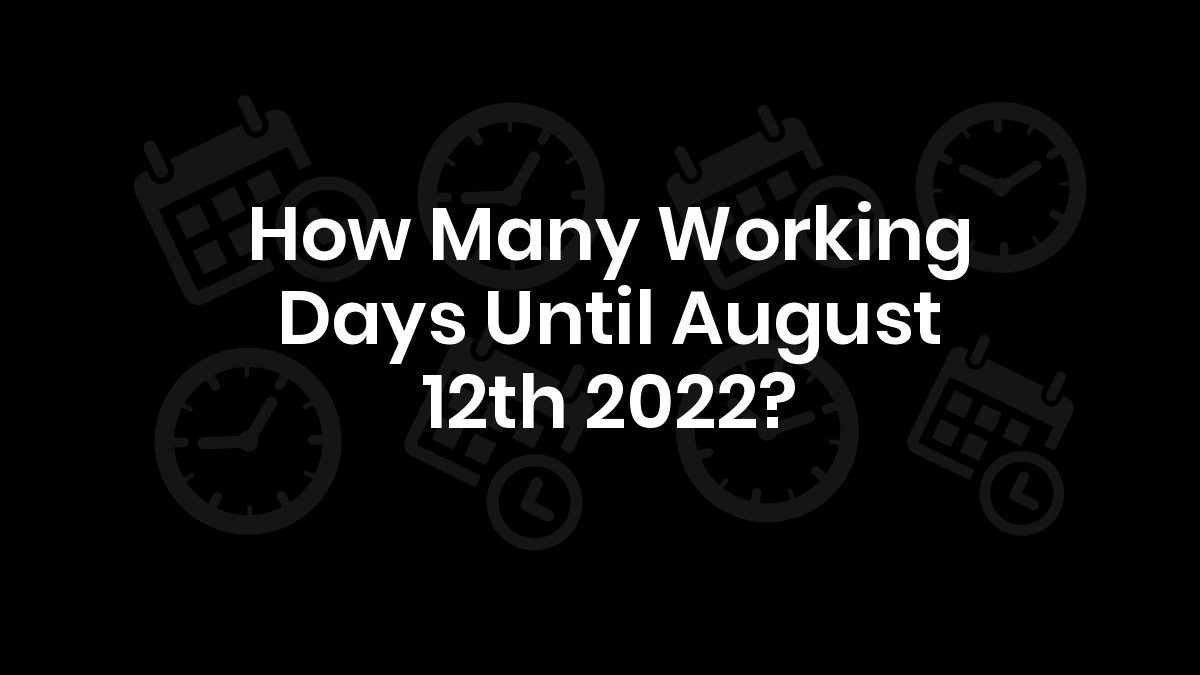How Many Days Are There Till August 12, 2022?