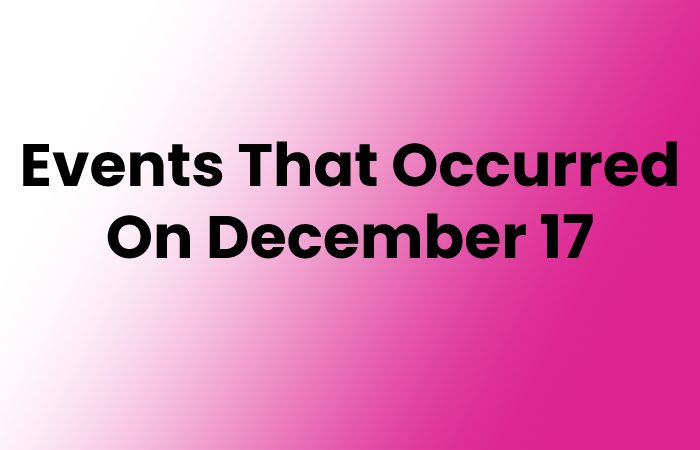 Events That Occurred On December 17