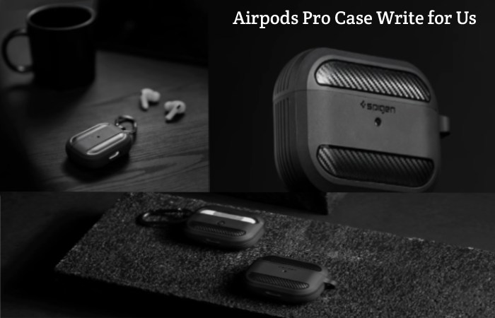 Airpods Pro Case Write for Us, Guest Post, Contribute, and Submit Post