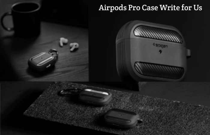 Airpods Pro Case Write for Us, Guest Post, Contribute, and Submit Post