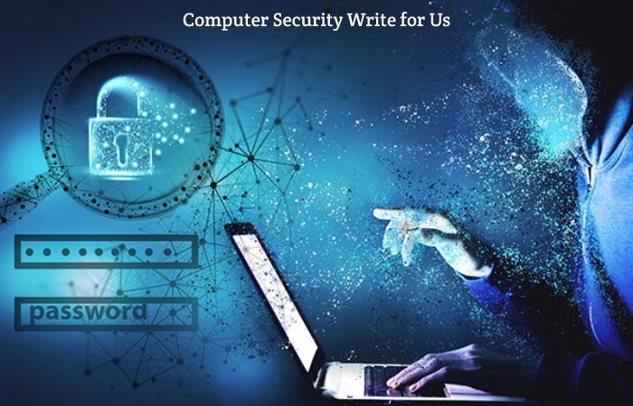 Computer Security Write for Us, Guest Posting, Contribute, and Submit Post