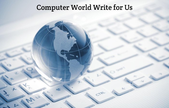 Computer World Write for Us, Guest Posting, Contribute, and Submit Post