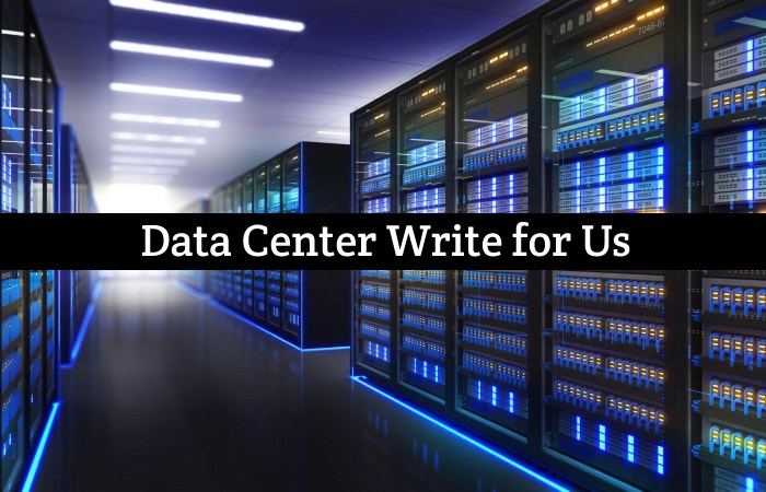 Data Center Write for Us, Guest Posting, Contribute, and Submit Post
