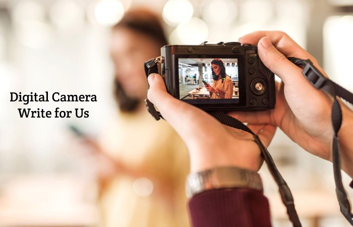 Digital Camera Write for Us, Guest Posting, Contribute, and Submit Post