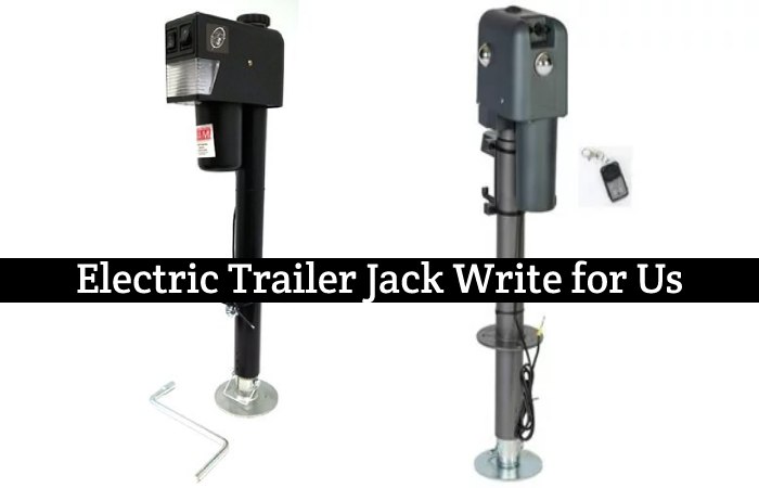 Electric Trailer Jack Write for Us, Guest Post, Contribute, and Submit Post