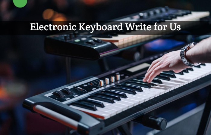 Electronic Keyboard Write for Us, Guest Post, Contribute, and Submit Post