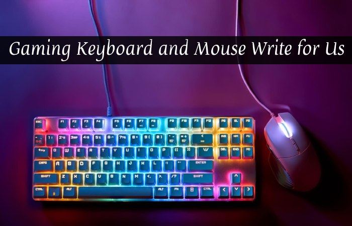 Gaming Keyboard and Mouse Write for Us, Guest Post, Contribute, and Submit Post