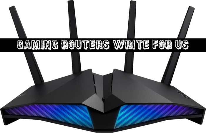 Gaming Routers Write for Us, Guest Post, Contribute, and Submit Post