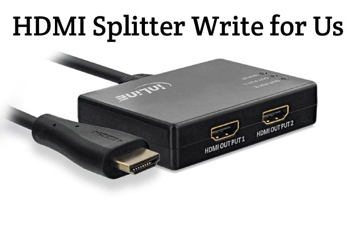 HDMI Splitter Write for Us, Guest Post, Contribute, and Submit Post