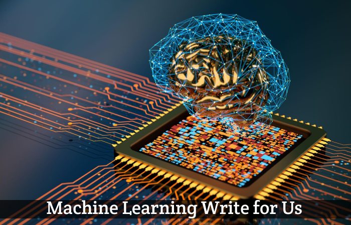 Machine Learning Write for Us, Guest Posting, Contribute, and Submit Post