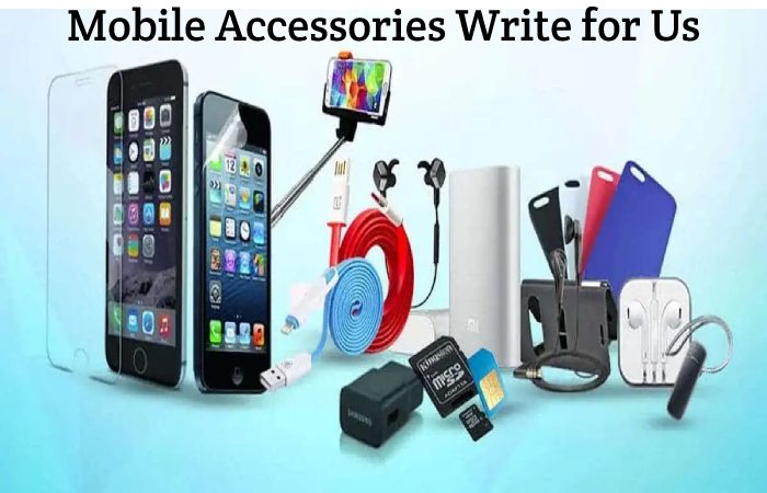 Mobile Accessories Write for Us, Guest Post, Contribute, and Submit Post