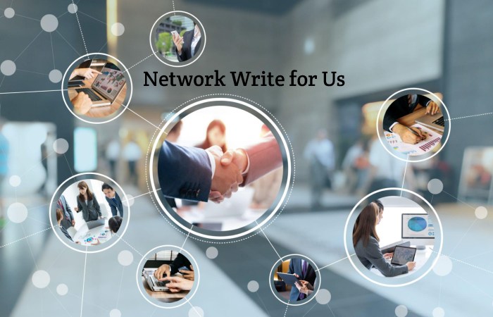 Network Write for Us, Guest Posting, Contribute, and Submit Post