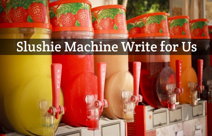 Slushie Machine Write for Us, Guest Post, Contribute, and Submit Post