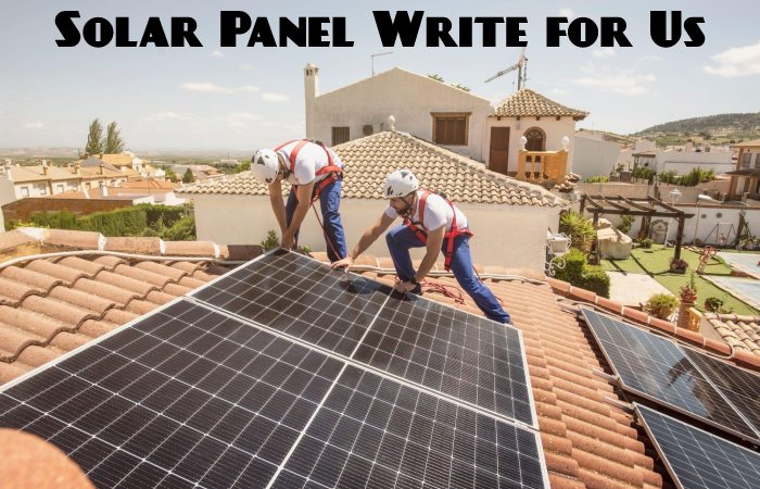 Solar Panel Write for Us, Guest Posting, Contribute, and Submit Post
