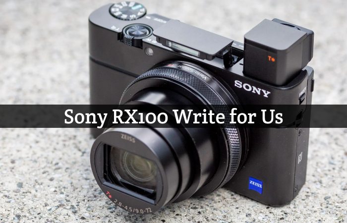 Sony RX100 Write for Us, Guest Posting, Contribute, and Submit Post