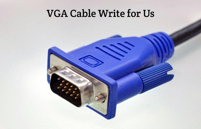 VGA Cable Write for Us, Guest Posting, Contribute, and Submit Post