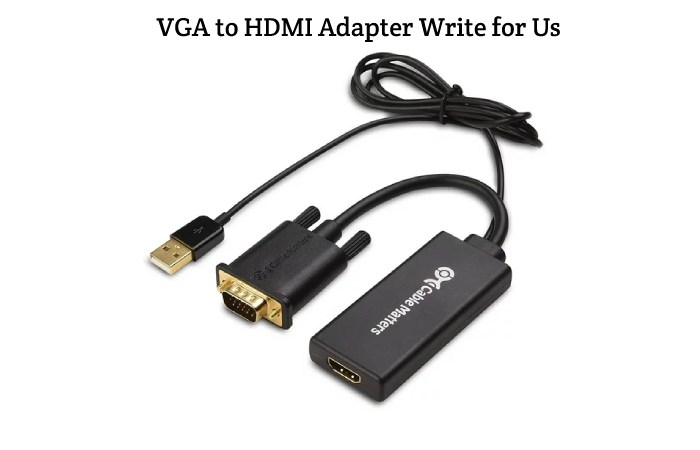 VGA to HDMI Adapter Write for Us, Guest Posting, Contribute, and Submit Post