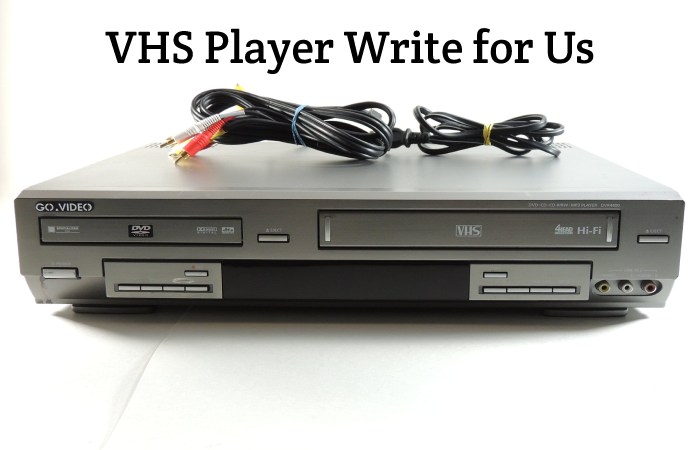 VHS Player Write for Us, Guest Posting, Contribute, and Submit Post