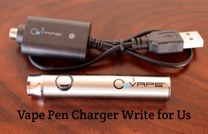 Vape Pen Charger Write for Us, Guest Posting, Contribute, and Submit Post
