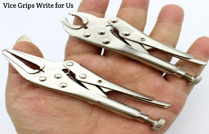 Vice Grips Write for Us, Guest Post, Contribute, and Submit Post