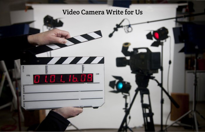 Video Camera Write for Us, Guest Post, Contribute, and Submit Post