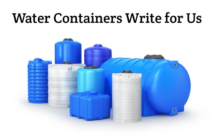 Water Containers Write for Us, Guest Posting, Contribute, and Submit Post