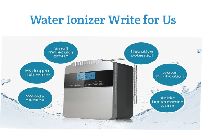 Water Ionizer Write for Us, Guest Post, Contribute, and Submit Post