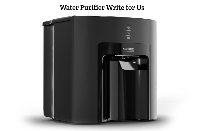 Water Purifier Write for Us, Guest Posting, Contribute, & Submit Post
